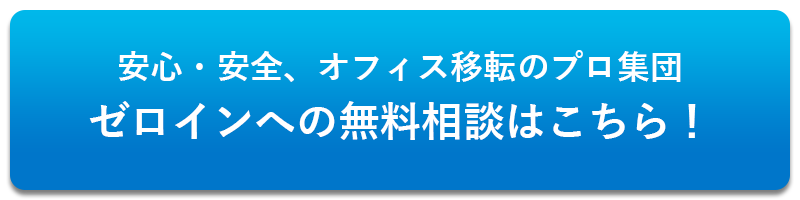 安心・安全、オフィス移転のプロ集団ゼロインへの相談無料はこちら